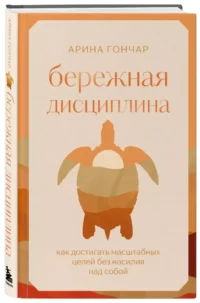 Бережная дисциплина. Как достигать масштабных целей без насилия над собой — Популярная психология