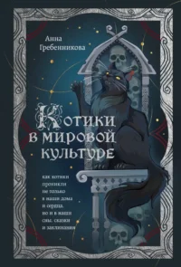 Котики в мировой культуре. Как котики проникли не только в наши дома и сердца, но и в наши сны, сказки и заклинания (книга+закладка). Анна Гребенникова
