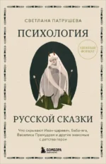 Психология русской сказки. Что скрывают Иван Царевич, Баба Яга, Василиса Премудрая и другие знакомые с детства герои. Светлана Патрушева