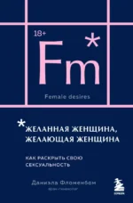 Желанная женщина, желающая женщина. Как раскрыть свою сексуальность. Даниэла Фломенбом