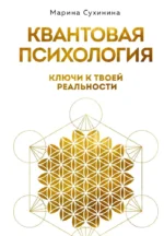 Квантовая психология. Ключи к твоей реальности. Марина Сухинина