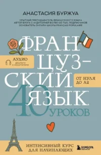 Французский язык 40 уроков. Интенсивный курс для начинающих. Анастасия Буржуа