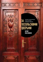 За посольскими дверьми. История и архитектура самых элитных особняков Москвы. Юрий Квасников