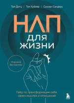 НЛП для жизни. Гайд по трансформации себя, своих мыслей и отношений. Сьюзан Сандерс, Том Дотц, Том Хубияр