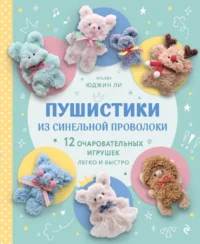 Пушистики из синельной проволоки. 12 очаровательных игрушек легко и быстро. Юджин Ли
