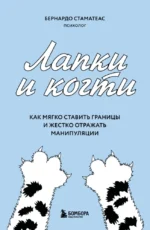 Лапки и когти. Как мягко ставить границы и жестко отражать манипуляции. Бернардо Стаматеас