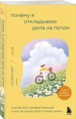 Почему я откладываю дела на потом. Преодолеть прокрастинацию и шаг за шагом идти к своим целям — изображение 2