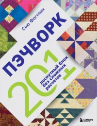ПЭЧВОРК. 201 лоскутный блок без сложных расчетов. Сью Фогтлин