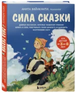 Сила сказки. Добрые послания, которые помогают ребенку верить в себя, чувствовать свою ценность и находить внутреннюю силу — изображение 2