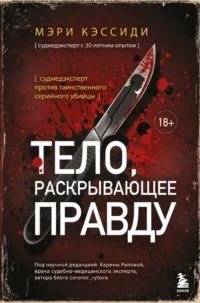 Тело, раскрывающее правду. Судмедэксперт против таинственного серийного убийцы. Мэри Кэссиди