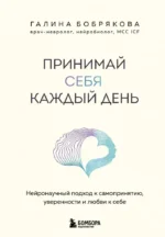 Принимай себя каждый день. Нейронаучный подход к самопринятию, уверенности и любви к себе. Галина Бобрякова