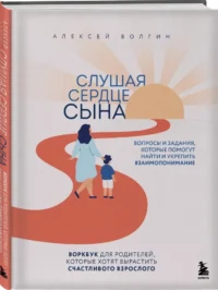 Слушая сердце сына. Воркбук для родителей, которые хотят вырастить счастливого взрослого — Популярная психология