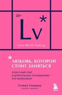 Любовь, которой стоит заняться. Классный секс в длительных отношениях - это возможно. Стивен Снайдер