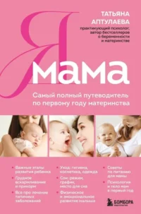 Я мама. Самый полный путеводитель по первому году материнства. Татьяна Аптулаева