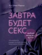 Завтра будет секс. Что изменится в вашей постели, если вы перестанете стесняться. Бат Шева Маркус