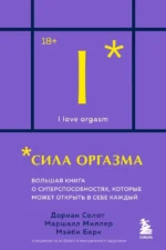 Сила оргазма. Большая книга о суперспособностях, которые может открыть в себе каждый (карманный формат). Дориан Солот, Маршалл Миллер, Мэйби Берк