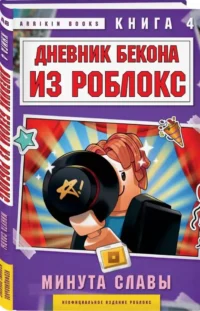Дневник Бекона из Роблокс. Минута славы. Книга 4 — Фантастика и фэнтези для детей