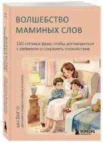Волшебство маминых слов. 130 готовых фраз, чтобы договориться с ребенком и сохранить спокойствие — изображение 2