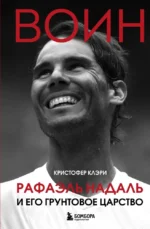 Воин. Рафаэль Надаль и его грунтовое царство. Кристофер Клэри