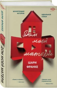 Дом моей матери. Шокирующая история идеальной семьи — Биографии, мемуары