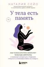 У тела есть память. Как психосоматика объясняет телесные симптомы и помогает справиться с травмами прошлого и переживаниями настоящего. Наталия Сейо