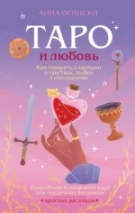 Таро и любовь. Как говорить с картами о чувствах, любви и отношениях. АННА ОГИНСКИ
