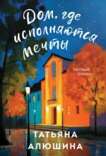 Дом, где исполняются мечты. Татьяна Алюшина
