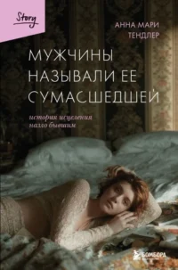 Мужчины называли ее сумасшедшей. История исцеления назло бывшим. Анна Мари Тендлер