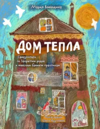 Дом Тепла. Самоучитель по Закрытию родов и женским банным практикам. Мария Воеводина