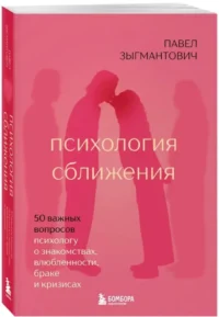 Психология сближения. 50 важных вопросов психологу о знакомствах, влюбленности, браке и кризисах — Психология отношений. Семья и брак