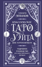Классическое Таро Уэйта для начинающих. Подробное руководство для самостоятельного обучения. Эдуард Леванов