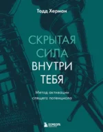 Скрытая сила внутри тебя. Метод активации спящего потенциала. Тодд Херман