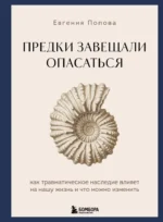 Предки завещали опасаться. Как травматическое наследие влияет на нашу жизнь и что можно изменить. Евгения Попова