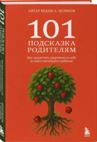 101 подсказка родителям. Как вырастить уверенного в себе и самостоятельного ребенка — Книги для родителей