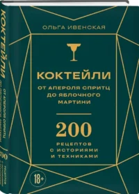 Коктейли. От апероля спритц до яблочного мартини. 200 рецептов с историями и техниками — Кулинария