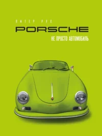 Porsche. Не просто автомобиль. Эксклюзивное издание. Питер Рух