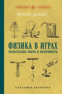 Физика в играх. Увлекательные опыты и эксперименты. Бруно Донат