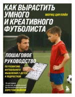 Как вырастить умного и креативного футболиста. Пошаговое руководство по развитию футбольного мышления у детей и подростков. Мориц Цирляйн