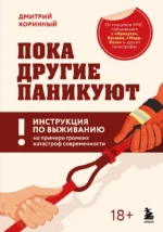 Пока другие паникуют. Инструкция по выживанию на примере громких катастроф современности. Дмитрий Коринный
