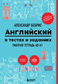 Английский в тестах и заданиях. Рабочая тетрадь A0-A1. Александр Бебрис