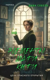 Элементы Мари Кюри. Цена опасного открытия. Дава Собел