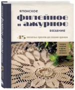 Японское филейное и ажурное вязание. 45 элегантных проектов для вязания крючком. Скатерти, салфетки и другие предметы интерьера — изображение 2