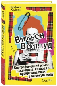 Вивьен Вествуд. Биографический роман о женщине, которая превратила панк в высокую моду — Биографии, мемуары