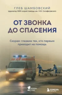 От звонка до спасения. Скорая: глазами тех, кто первым приходит на помощь. Глеб Шамбовский