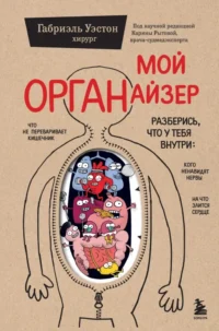 Мой ОРГАНайзер. Разберись, что у тебя внутри: на что злится сердце, кого ненавидят нервы и что не переваривает кишечник — Здоровье и его профилактика