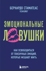 Эмоциональные ловушки. Как освободиться от токсичных эмоций, которые мешают жить. Бернардо Стаматеас