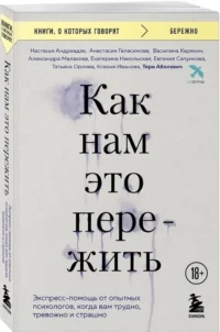 Как нам это пережить. Экспресс-помощь от опытных психологов, когда вам трудно, тревожно и страшно — Популярная психология