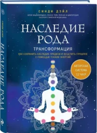 Наследие рода. Трансформация. Как сохранить наследие предков и исцелить прошлое с помощью тонких энергий — Эзотерические знания