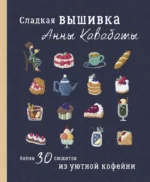 Сладкая вышивка Анны Кавабаты. Более 30 сюжетов из уютной кофейни. Анна Кавабата
