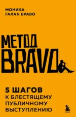 Метод BRAVO. 5 шагов к блестящему публичному выступлению. Моника Галан Браво